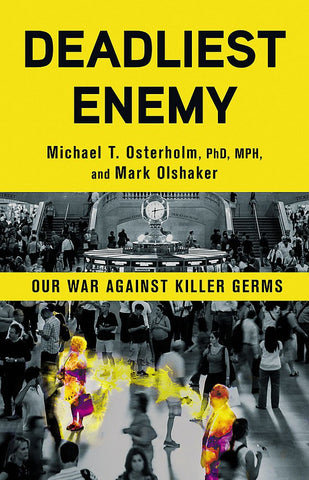 Deadliest Enemy: Our War Against Killer Germs By Mark Olshaker and Michael T. Osterholm 2017