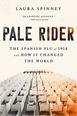 Pale Rider: The Spanish Flu Of 1918 And How It Changed The World By Laura Spinney 2018