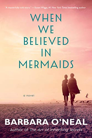 When We Believed in Mermaids: A Novel by Barbara O'Neal 2019